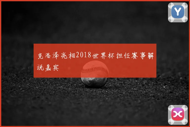 克洛泽亮相2018世界杯担任赛事解说嘉宾