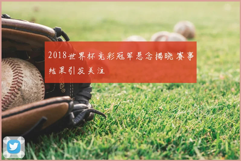 2018世界杯竞彩冠军悬念揭晓 赛事结果引发关注