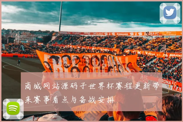 商城网站源码子世界杯赛程更新带来赛事看点与备战安排